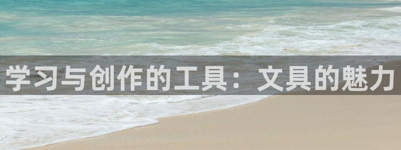 九游会网页版入口：学习与创作的工具：文具