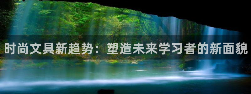ag九游会官方登陆：时尚文具新趋势：塑造