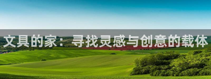 九游会怎么登：文具的家：寻找灵感与创意的