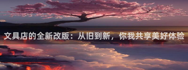 九游会aj亚州：文具店的全新改版：从旧到
