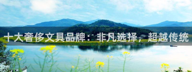 九游会电竞：十大奢侈文具品牌：非凡选择，