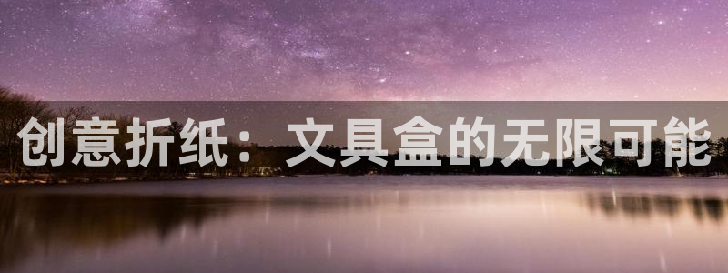 九游会黑网：创意折纸：文具盒的无限可能