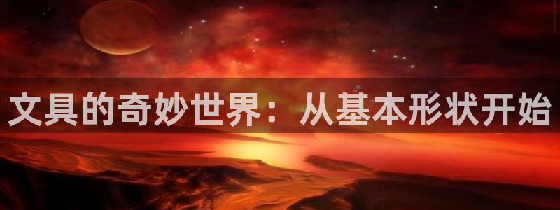 九游会游戏官网下载地址：文具的奇妙世界：