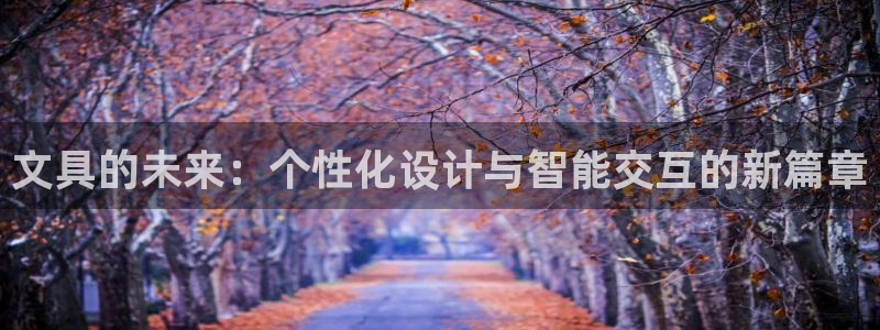 ag九游会官网 网页版：文具的未来：个性